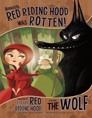 Speed Shaskan, Trisha. Honestly, Red Riding Hood Was Rotten! - The Story of Little Red Riding Hood as Told by the Wolf. Capstone, 2011.