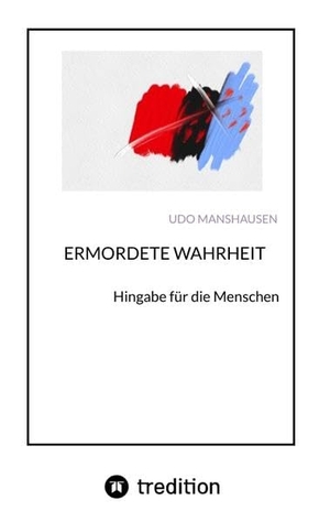 Manshausen, Udo. ERMORDETE WAHRHEIT - Hingabe für die Menschen. tredition, 2022.