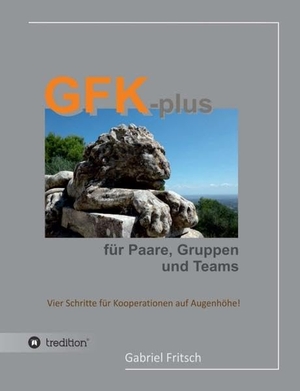 Fritsch, Gabriel. GFK-plus für Paare, Gruppen und Teams - Vier Schritte für Kooperationen auf Augenhöhe. tredition, 2018.