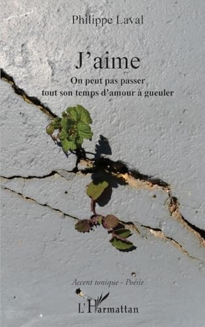 Laval, Philippe. J'aime - On peut pas passer tout son temps d'amour à gueuler. Editions L'Harmattan, 2020.