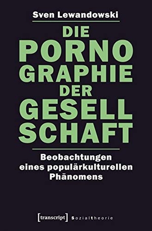 Lewandowski, Sven. Die Pornographie der Gesellschaft. transcript Verlag, 2025.