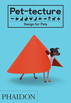 Wainwright, Tom. Pet-tecture - Design for Pets. Phaidon Press Ltd, 2018.