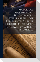 Recueil Des RÃ(c)clamations, Remontrances, Lettres, ArrÃªts, ...des Parlements... Au Sujet De L'edit De DÃ(c)cembre 1770... Avec Un AbrÃ(c)gÃ(c) Historique...