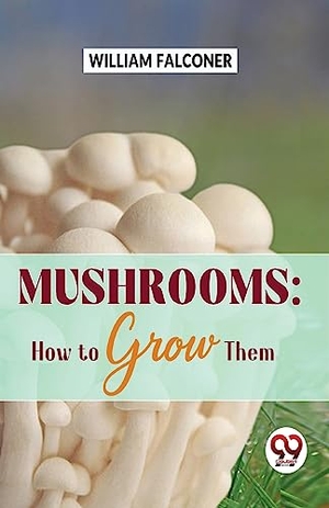 Falconer, William. Mushrooms: how to grow them. Double 9 Books, 2023.