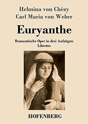 Chézy, Helmina von / Carl Maria Von Weber. Euryanthe - Romantische Oper in drei Aufzügen - Libretto. Hofenberg, 2021.