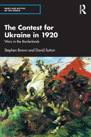 Sutton, David / Stephen Brown. The Contest for Ukraine in 1920 - Wars in the Borderlands. Taylor & Francis Ltd, 2026.
