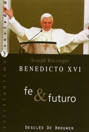 Benedicto Xvi - Papa - Xvi, Papa / Joseph Ratzinger. Fe y futuro. Desclée De Brouwer, 2007.