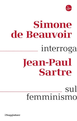 Beauvoir, Simone de / Jean-Paul Sartre. Simone de Beauvoir interroga Jean-Paul Sartre sul femminismo. Il Saggiatore, 2025.