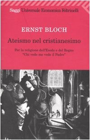 Bloch, Ernst. Ateismo nel Cristianesimo. Per la religione dell'Esodo e del Regno. 'Chi vede me vede il Padre'. Feltrinelli, 2008.