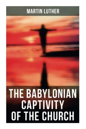 Luther, Martin. The Babylonian Captivity of the Church - A Theological Treatise. OK Publishing, 2021.