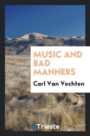 Vechten, Carl Van. Music and bad manners. Trieste Publishing, 2017.