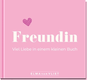 Vliet, Elma Van. Freundin. Viel Liebe in einem kleinen Buch - Kleiner Liebesbeweis als Geschenk für die beste Freundin | zum Geburtstag, zu Weihnachten oder einfach so. Elma van Vliet, 2024.