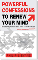 Powerful Confessions to Renew Your Mind: : Based on Eight Revelations of the Character of God