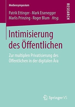 Ettinger, Patrik / Roger Blum et al (Hrsg.). Intimisierung des Öffentlichen - Zur multiplen Privatisierung des Öffentlichen in der digitalen Ära. Springer Fachmedien Wiesbaden, 2018.