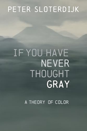 Sloterdijk, Peter. If You Have Never Thought Gray - A Theory of Color. Polity Press, 2025.