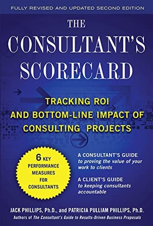 Phillips, Jack J / Patti Phillips. The Consultant's Scorecard, Second Edition: Tracking Roi and Bottom-Line Impact of Consulting Projects. McGraw Hill LLC, 2011.