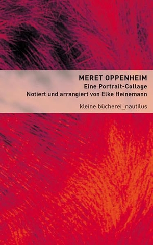 Heinemann, Elke (Hrsg.). Meret Oppenheim - Eine Portrait-Collage. Edition Nautilus, 2006.