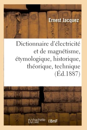 Jacquez. Dictionnaire d'Électricité Et de Magnétisme, Étymologique, Historique, Théorique, Technique. Hachette Livre - BNF, 2016.