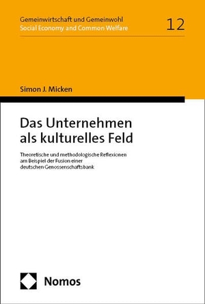 Micken, Simon. Das Unternehmen als kulturelles Feld - Theoretische und methodologische Reflexionen am Beispiel der Fusion einer deutschen Genossenschaftsbank. Nomos Verlags GmbH, 2025.