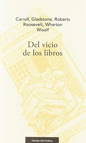 Wharton, Edith / Woolf, Virginia et al. Del vicio de los libros. Trama Editorial, S.L., 2019.