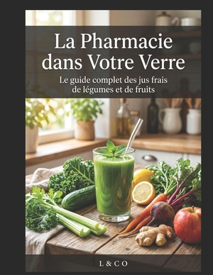 L&Co. La Pharmacie dans Votre Verre - Le Guide Complet des Jus Frais de Légumes et de Fruits pour Détoxifier Votre Corps, Doper Votre Immunité et Retrouver une Énergie Débordante. Independently published, 2026.