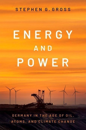 Gross, Stephen G.. Energy and Power - Germany in the Age of Oil, Atoms, and Climate Change. Oxford University Press Inc, 2023.