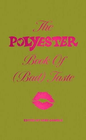 Gamble, Ione (Hrsg.). The Polyester Book of (Bad) Taste. Harper Collins Publ. UK, 2026.