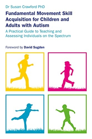 Crawford, Susan. Fundamental Movement Skill Acquisition for Children and Adults with Autism - A Practical Guide to Teaching and Assessing Individuals on the Spectrum. Jessica Kingsley Publishers, 2018.