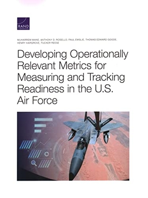 Mane, Muharrem / Rosello, Anthony D et al. Developing Operationally Relevant Metrics for Measuring and Tracking Readiness in the U.S. Air Force. RAND Corporation, 2021.