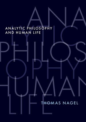 Nagel, Thomas. Analytic Philosophy and Human Life. Oxford University Press, 2023.