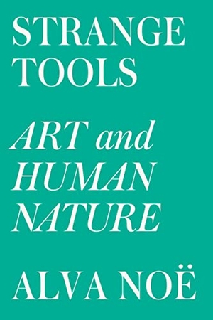 Noë, Alva. Strange Tools - Art and Human Nature. Farrar, Strauss & Giroux-3PL, 2016.