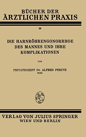Perutz, Alfred. Die Harnröhren-Gonorrhoe des Mannes und Ihre Komplikationen - Band 29. Springer Vienna, 1931.