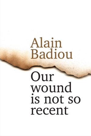 Badiou, Alain. Our Wound Is Not So Recent - Thinking the Paris Killings of 13 November. Polity Press, 2016.