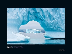 Eiswelten - KUNTH Wandkalender 2027 - Hochwertiger, bildstarker Kalender mit Spiralbindung im Großformat. Kunth GmbH Kalender, 2026.