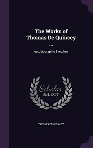 De Quincey, Thomas. The Works of Thomas De Quincey ...: Autobiographic Sketches. Touchladybirdlucky Studios, 2016.