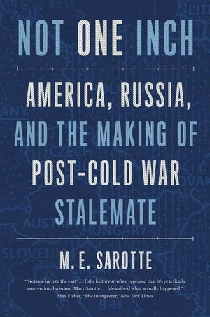 Sarotte, M. E.. Not One Inch - America, Russia, and the Making of Post-Cold War Stalemate. Yale University Press, 2022.