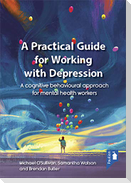 A Practical Guide for Working with Depression: A Cognitive Behavioural Approach for Mental Health Workers