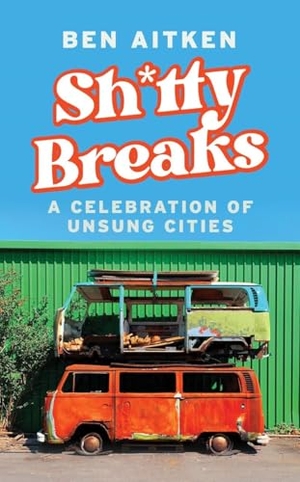 Aitken, Ben. Shitty Breaks - A Celebration of Unsung Cities. Icon Books, 2026.