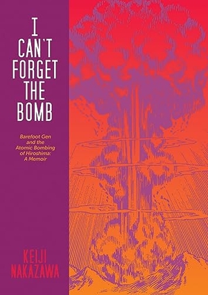Nakazawa, Keiji. I Can't Forget the Bomb - Barefoot Gen and the Atomic Bombing of Hiroshima: A Memoir. Last Gasp, 2023.
