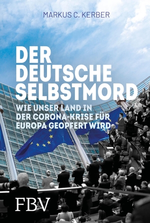 Kerber, Markus C.. Der deutsche Selbstmord - Wie unser Land in der Corona-Krise für Europa geopfert wird. Finanzbuch Verlag, 2021.