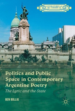 Bollig, Ben. Politics and Public Space in Contemporary Argentine Poetry - The Lyric and the State. Palgrave Macmillan US, 2016.