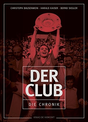 Bausenwein, Christoph / Kaiser, Harald et al. Der Club - Die Chronik des 1. FC Nürnberg. Die Werkstatt GmbH, 2018.