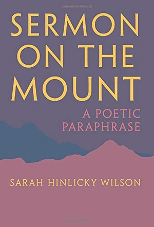 Wilson, Sarah Hinlicky. Sermon on the Mount - A Poetic Paraphrase. Thornbush Press, 2020.