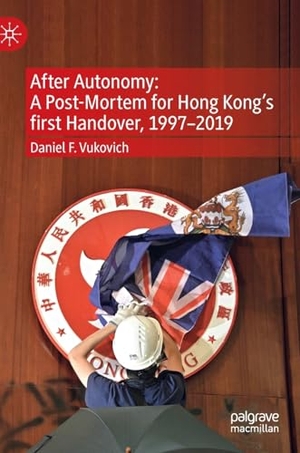 Vukovich, Daniel F.. After Autonomy: A Post-Mortem for Hong Kong¿s first Handover, 1997¿2019. Springer Nature Singapore, 2022.