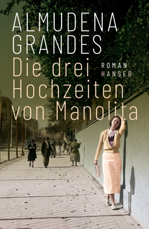 Grandes, Almudena. Die drei Hochzeiten von Manolita - Roman. Carl Hanser Verlag, 2022.