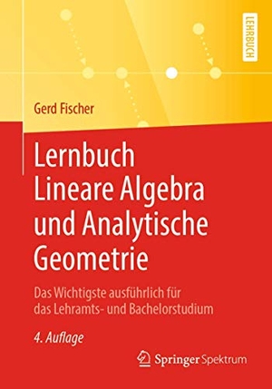 Fischer, Gerd. Lernbuch Lineare Algebra und Analytische Geometrie - Das Wichtigste ausführlich für das Lehramts- und Bachelorstudium. Springer-Verlag GmbH, 2019.