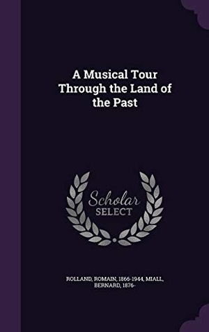 Rolland, Romain / Bernard Miall. A Musical Tour Through the Land of the Past. Touchladybirdlucky Studios, 2015.