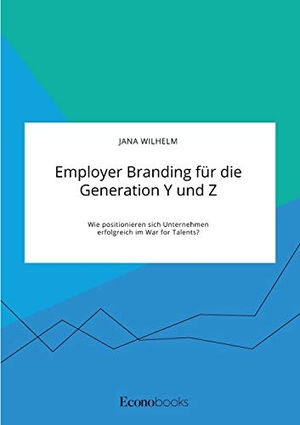 Wilhelm, Jana. Employer Branding für die Generation Y und Z. Wie positionieren sich Unternehmen erfolgreich im War for Talents?. EconoBooks, 2020.