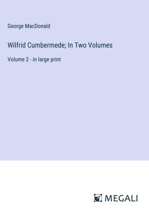 Macdonald, George. Wilfrid Cumbermede; In Two Volumes - Volume 2 - in large print. Megali Verlag, 2024.