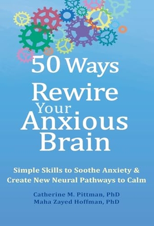 Pittman, Catherine M / Maha Z Hoffman. 50 Ways to Rewire Your Anxious Brain - Simple Skills to Soothe Anxiety and Create New Neural Pathways to Calm. New Harbinger Publications, 2023.